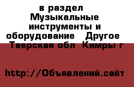  в раздел : Музыкальные инструменты и оборудование » Другое . Тверская обл.,Кимры г.
